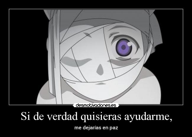 Si de verdad quisieras ayudarme, - me dejarías en paz