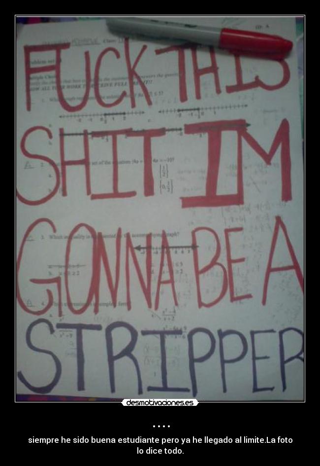 .... - siempre he sido buena estudiante pero ya he llegado al limite.La foto lo dice todo.