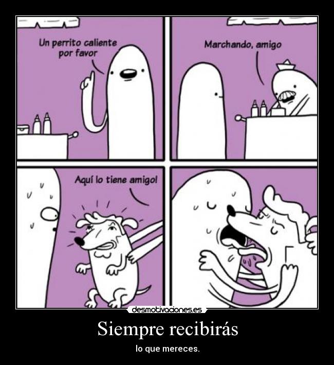 Siempre recibirás - lo que mereces.