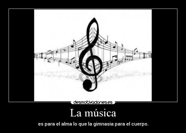La música - es para el alma lo que la gimnasia para el cuerpo.