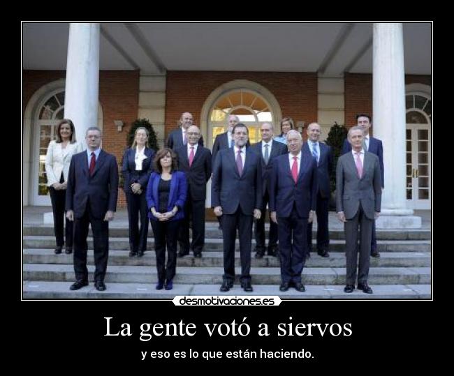 La gente votó a siervos - y eso es lo que están haciendo.