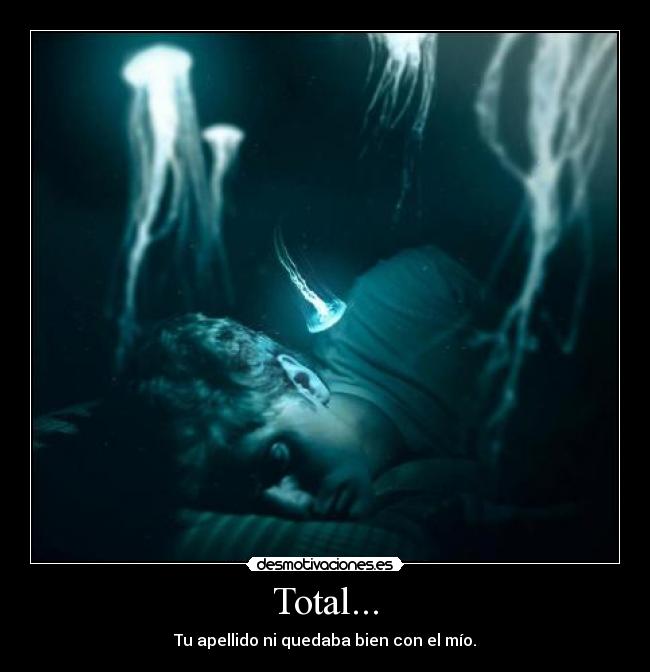 Total... - Tu apellido ni quedaba bien con el mío.