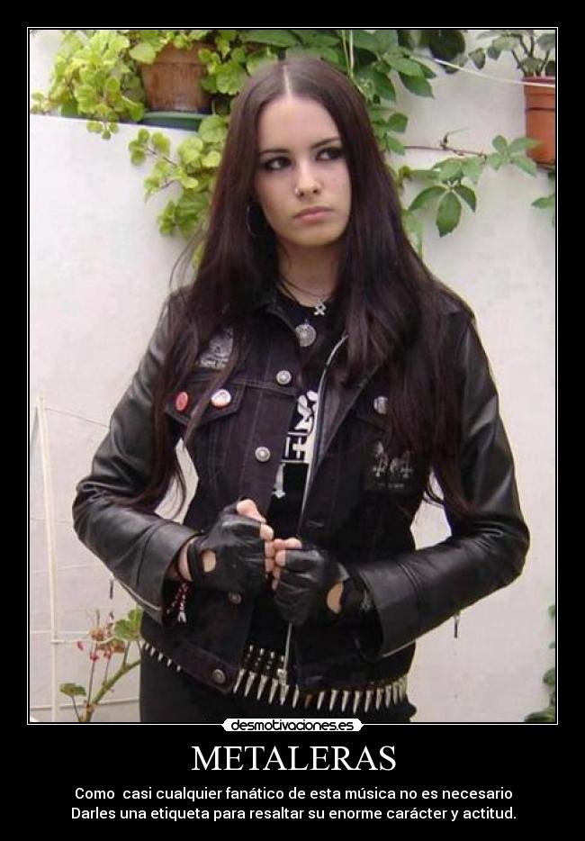 METALERAS - Como casi cualquier fanático de esta música no es necesario
Darles una etiqueta para resaltar su enorme carácter y actitud.