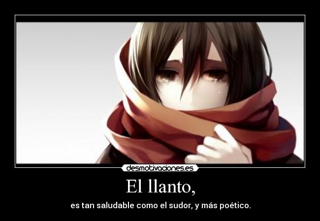 El llanto, - es tan saludable como el sudor, y más poético.