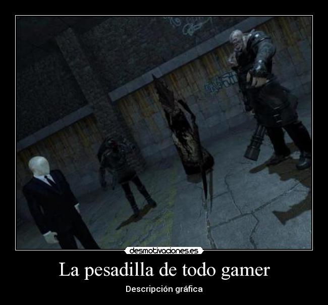 La pesadilla de todo gamer - Descripción gráfica