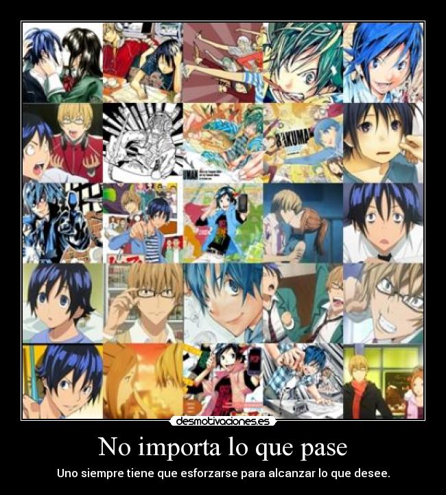 No importa lo que pase - Uno siempre tiene que esforzarse para alcanzar lo que desee.