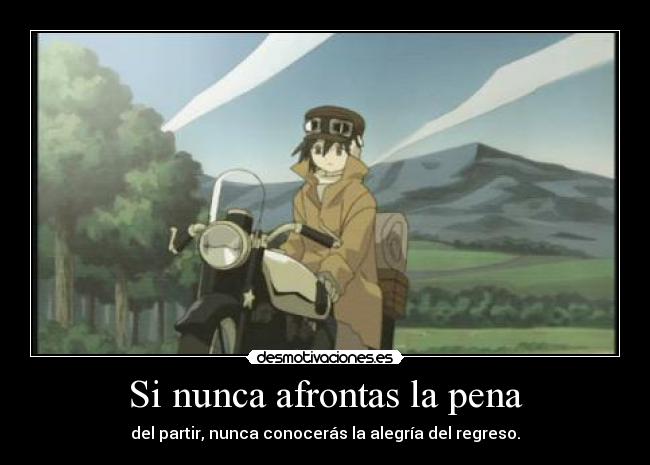 Si nunca afrontas la pena - del partir, nunca conocerás la alegría del regreso.