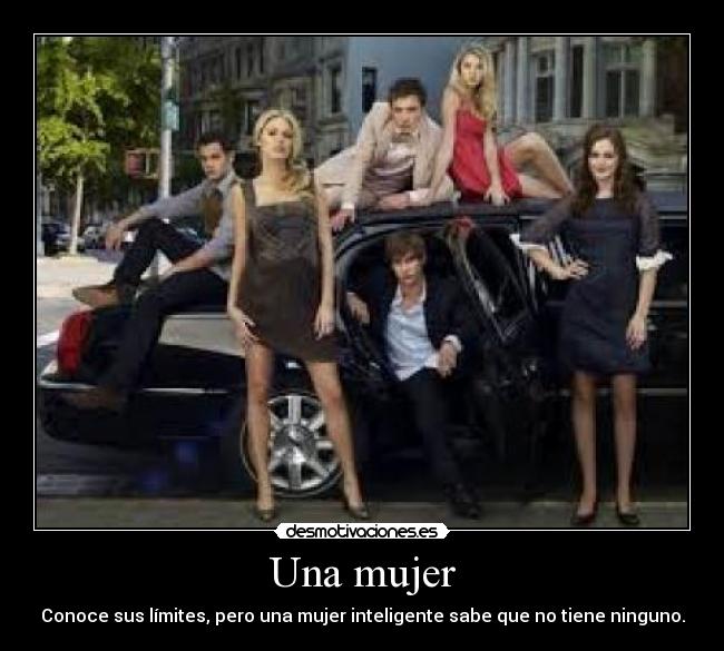Una mujer - Conoce sus límites, pero una mujer inteligente sabe que no tiene ninguno.