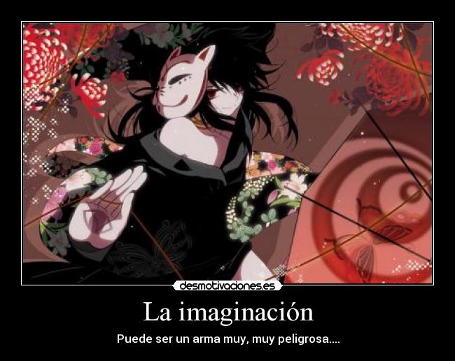 La imaginación - Puede ser un arma muy, muy peligrosa....