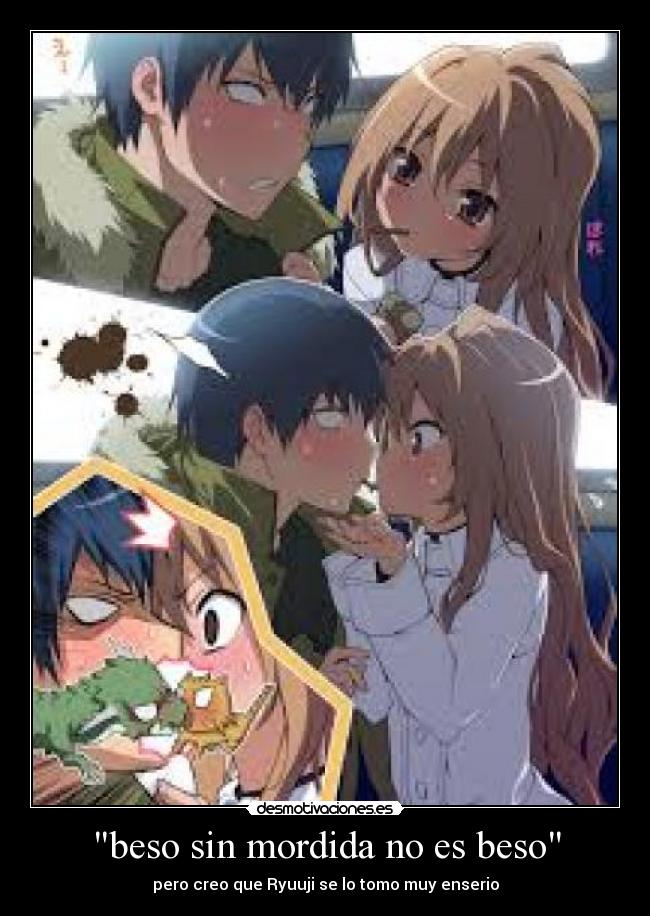 beso sin mordida no es beso - pero creo que Ryuuji se lo tomo muy enserio
