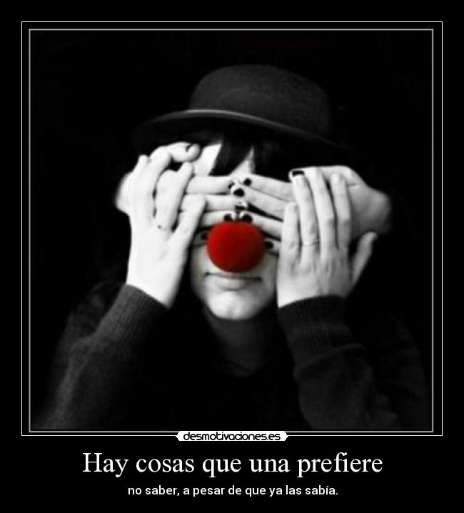 Hay cosas que una prefiere - no saber, a pesar de que ya las sabía.