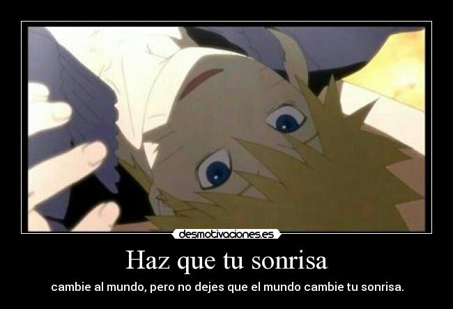 Haz que tu sonrisa - cambie al mundo, pero no dejes que el mundo cambie tu sonrisa.