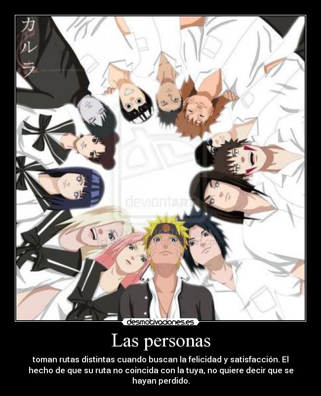 Las personas - toman rutas distintas cuando buscan la felicidad y satisfacción. El
hecho de que su ruta no coincida con la tuya, no quiere decir que se
hayan perdido.