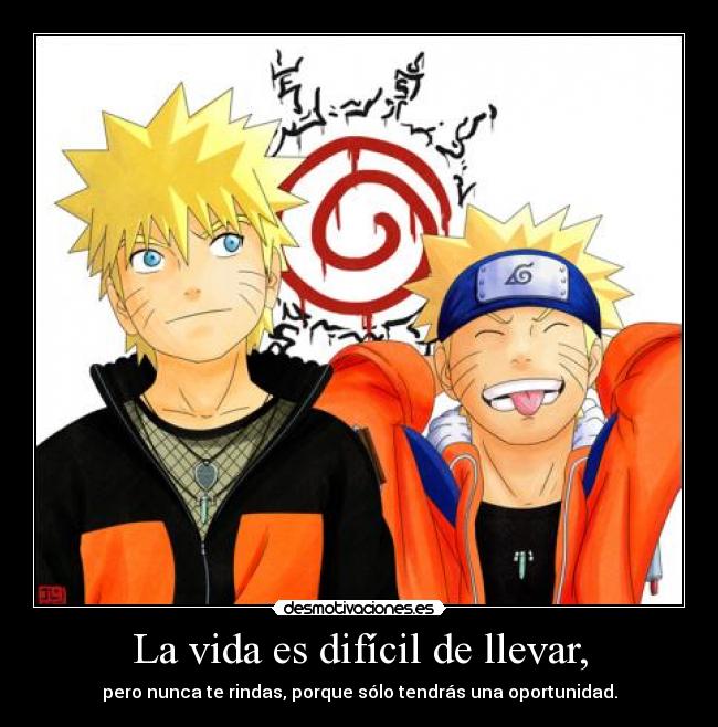 La vida es difícil de llevar, - pero nunca te rindas, porque sólo tendrás una oportunidad.