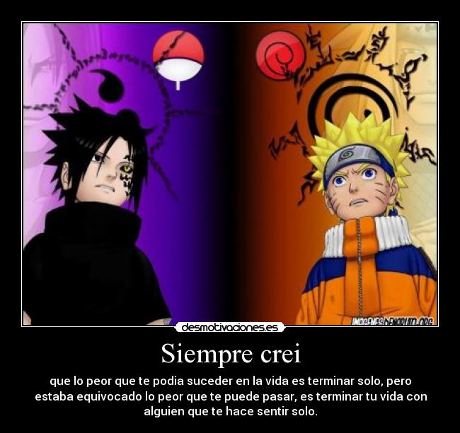 Siempre crei - que lo peor que te podia suceder en la vida es terminar solo, pero
estaba equivocado lo peor que te puede pasar, es terminar tu vida con
alguien que te hace sentir solo.