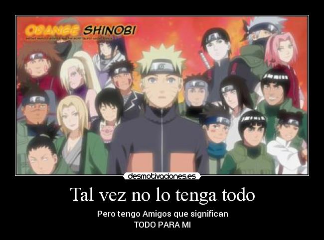 Tal vez no lo tenga todo - Pero tengo Amigos que significan
TODO PARA MI