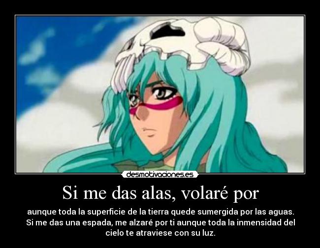 Si me das alas, volaré por - aunque toda la superficie de la tierra quede sumergida por las aguas.
Si me das una espada, me alzaré por ti aunque toda la inmensidad del
cielo te atraviese con su luz.