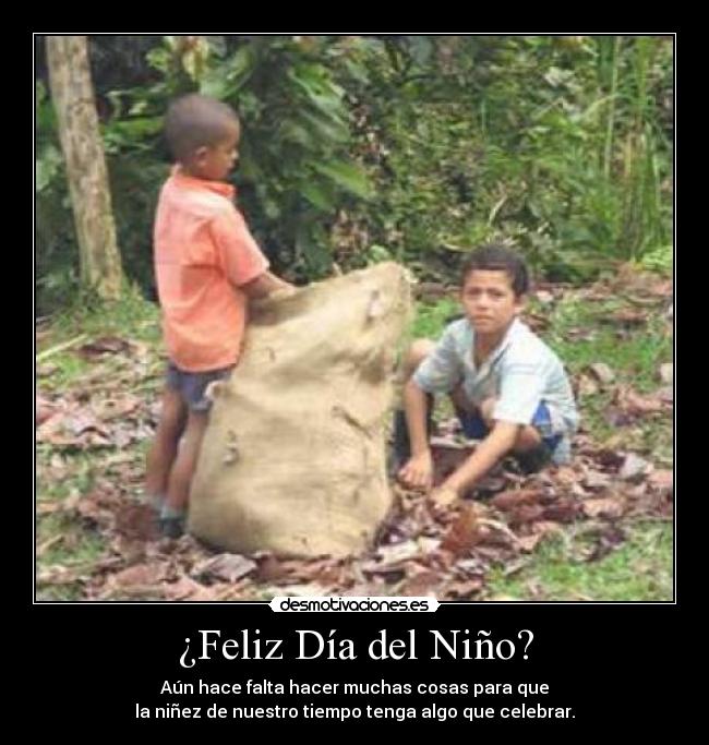 ¿Feliz Día del Niño? - Aún hace falta hacer muchas cosas para que
la niñez de nuestro tiempo tenga algo que celebrar.