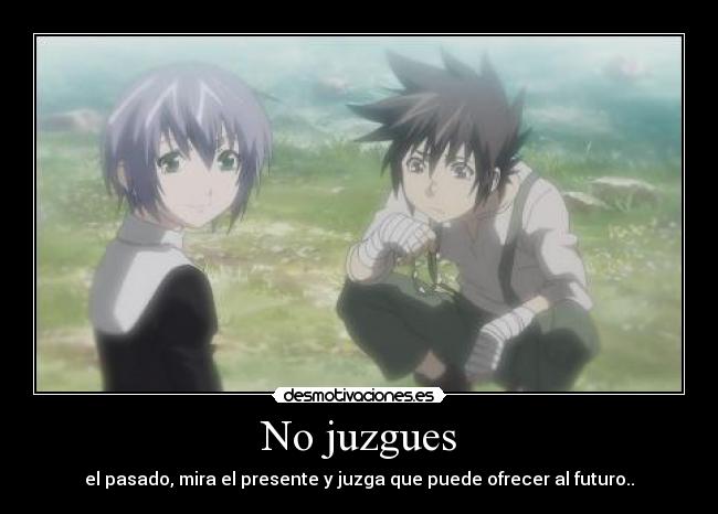 No juzgues - el pasado, mira el presente y juzga que puede ofrecer al futuro..