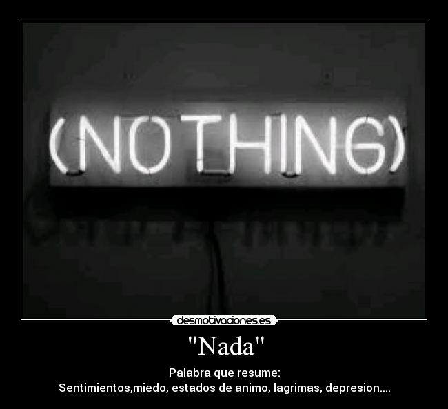 Nada - Palabra que resume:
Sentimientos,miedo, estados de animo, lagrimas, depresion....