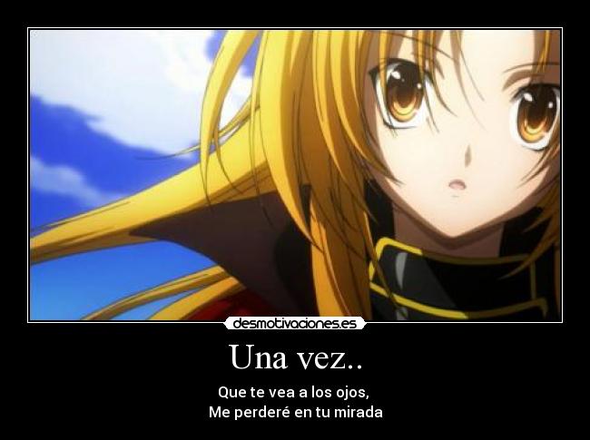 Una vez.. - Que te vea a los ojos,
Me perderé en tu mirada