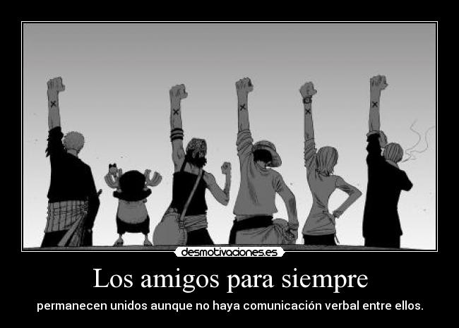 Los amigos para siempre - permanecen unidos aunque no haya comunicación verbal entre ellos.