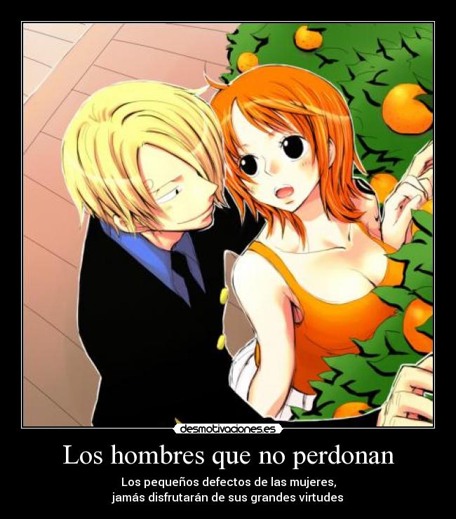 Los hombres que no perdonan - Los pequeños defectos de las mujeres,
jamás disfrutarán de sus grandes virtudes