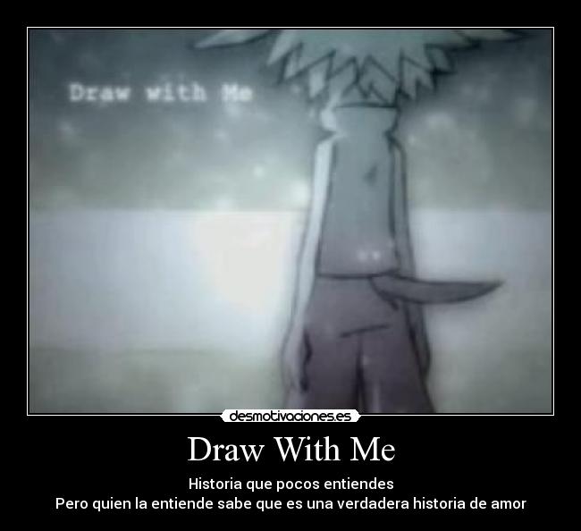 Draw With Me - Historia que pocos entiendes
Pero quien la entiende sabe que es una verdadera historia de amor