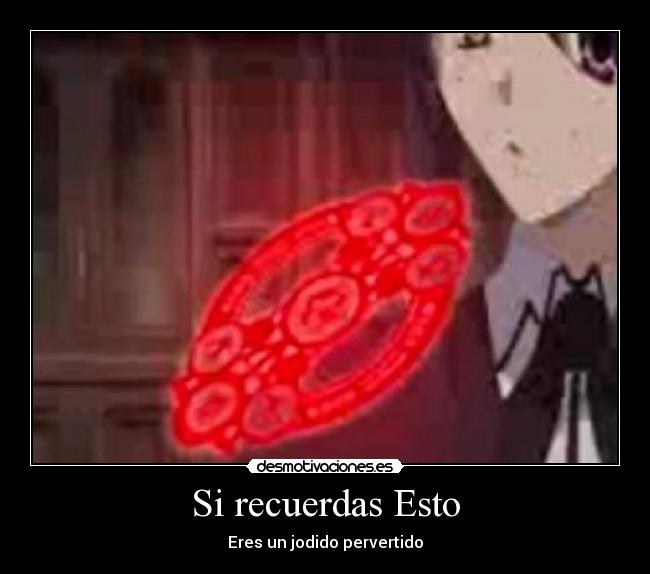 Si recuerdas Esto - Eres un jodido pervertido