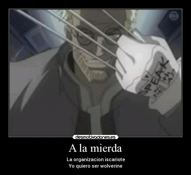 A la mierda - La organizacion iscariote
Yo quiero ser wolverine