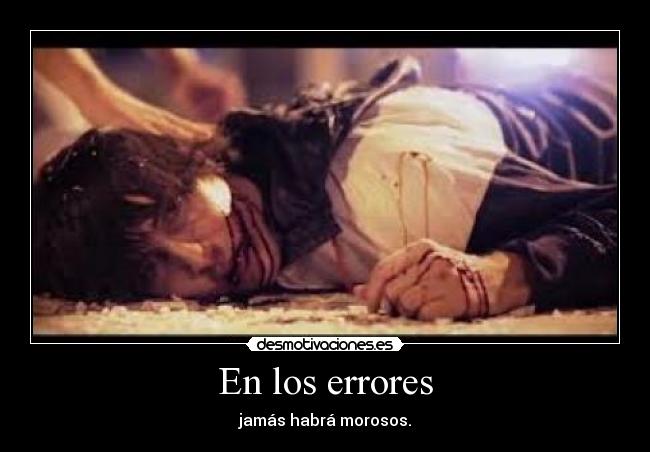 En los errores - jamás habrá morosos.