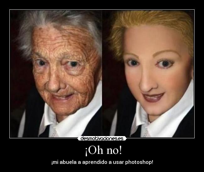 ¡Oh no! - ¡mi abuela a aprendido a usar photoshop!