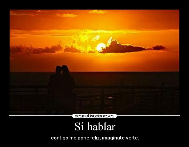 Si hablar - contigo me pone feliz, imagínate verte.