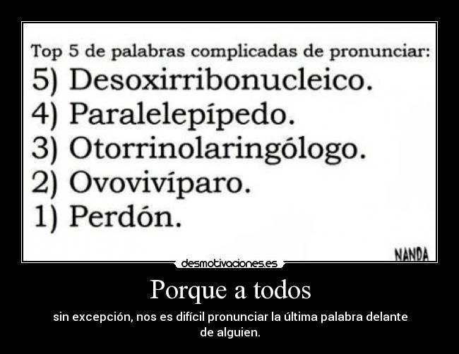 Porque a todos - sin excepción, nos es difícil pronunciar la última palabra delante de alguien.