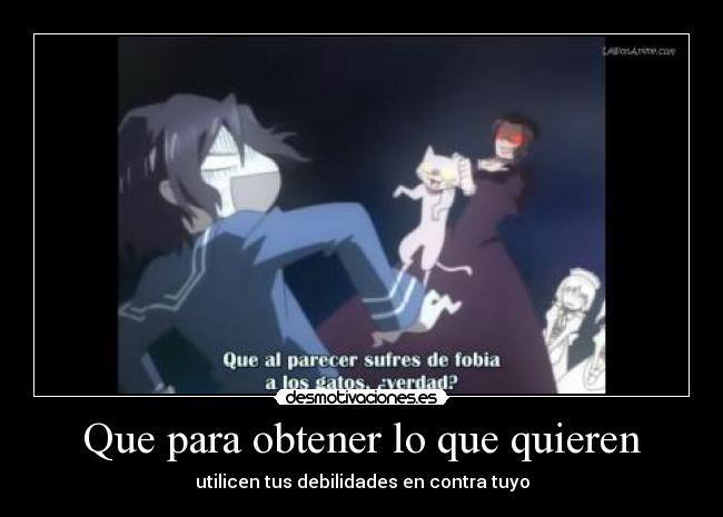 Que para obtener lo que quieren - utilicen tus debilidades en contra tuyo