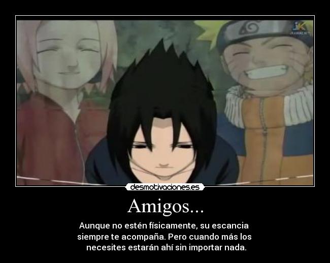 Amigos... - Aunque no estén físicamente, su escancia
siempre te acompaña. Pero cuando más los
necesites estarán ahí sin importar nada.