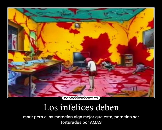 Los infelices deben - morir pero ellos merecían algo mejor que esto,merecían ser torturados por AMAS