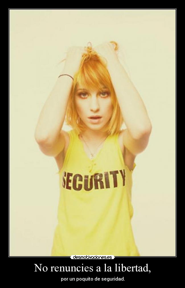 No renuncies a la libertad, - por un poquito de seguridad.