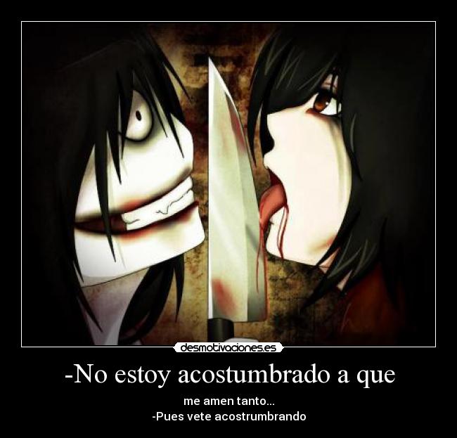 -No estoy acostumbrado a que -
