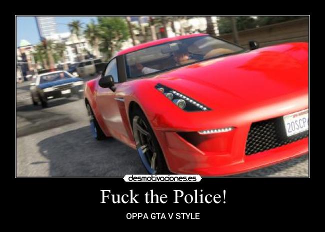 Fuck the Police! - OPPA GTA V STYLE