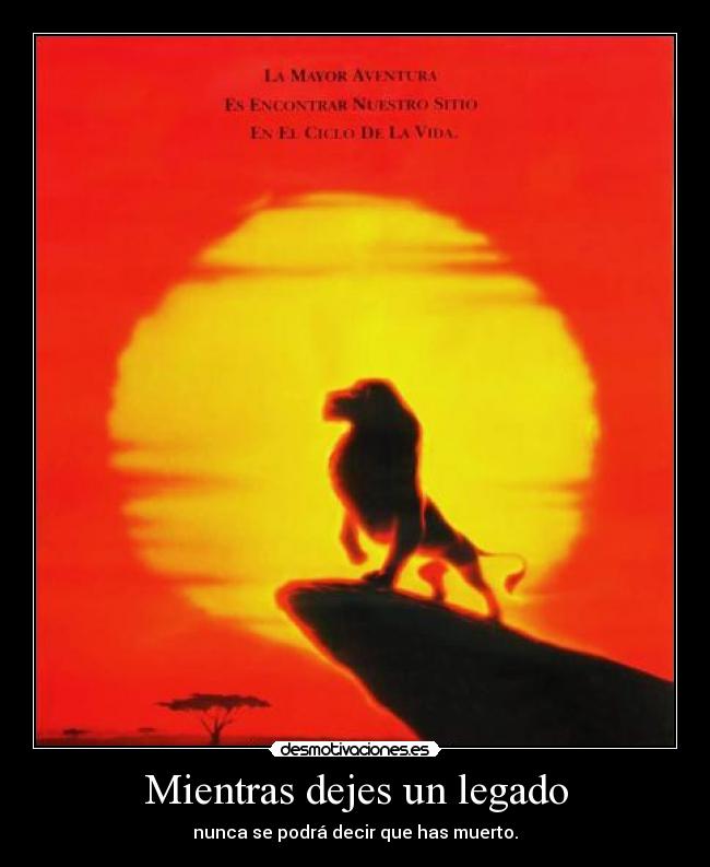 Mientras dejes un legado - nunca se podrá decir que has muerto.