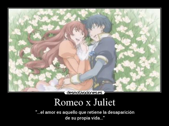 Romeo x Juliet - ...el amor es aquello que retiene la desaparición
de su propia vida...