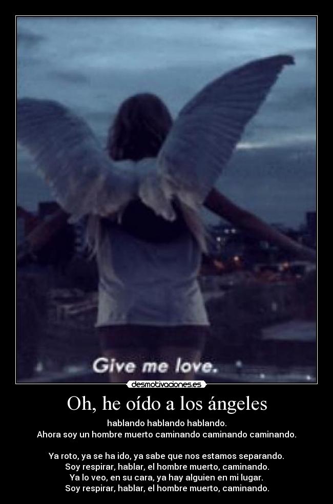 Oh, he oído a los ángeles - hablando hablando hablando.
Ahora soy un hombre muerto caminando caminando caminando.
Ya roto, ya se ha ido, ya sabe que nos estamos separando.
Soy respirar, hablar, el hombre muerto, caminando.
Ya lo veo, en su cara, ya hay alguien en mi lugar.
Soy respirar, hablar, el hombre muerto, caminando.