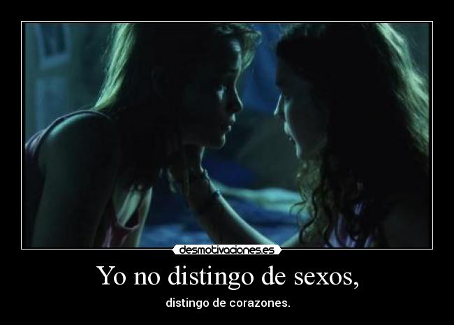 Yo no distingo de sexos, - distingo de corazones.