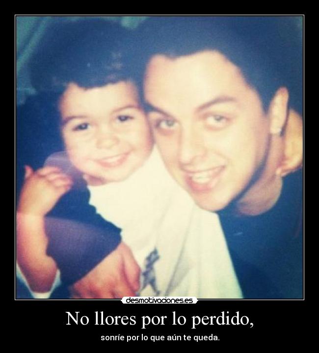 No llores por lo perdido, - sonríe por lo que aún te queda.