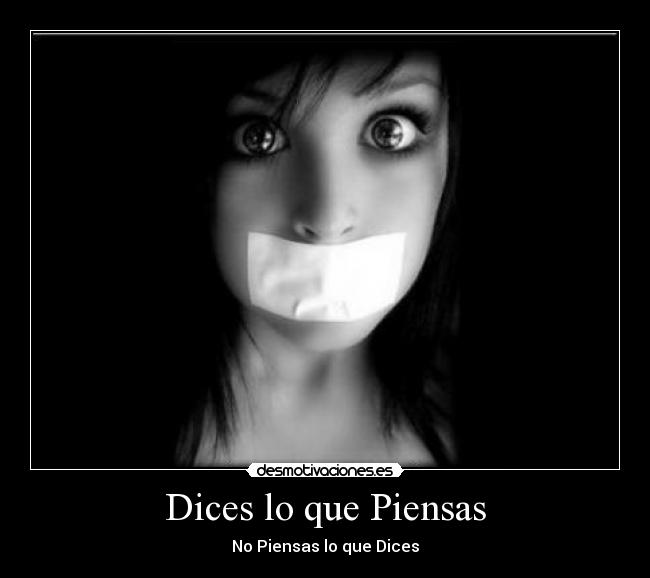 Dices lo que Piensas -