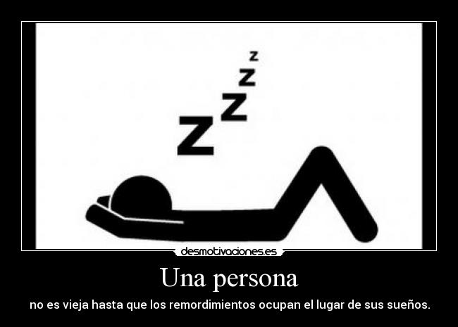 Una persona - no es vieja hasta que los remordimientos ocupan el lugar de sus sueños.