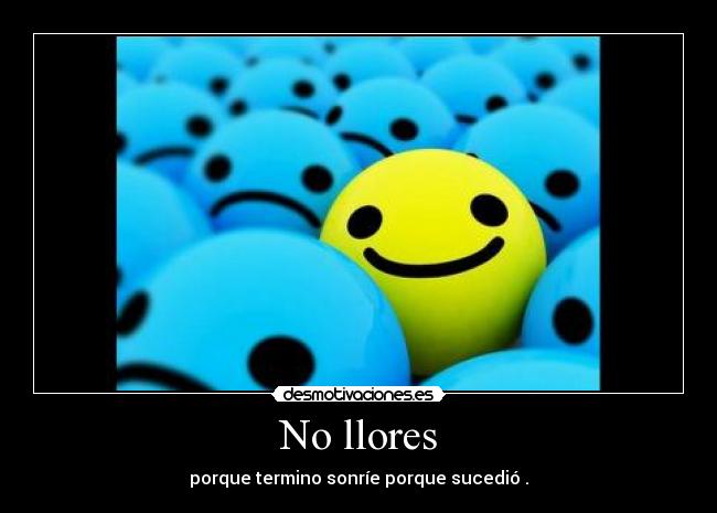 No llores - porque termino sonríe porque sucedió .