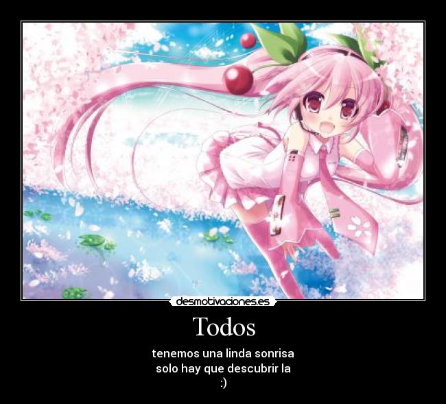 Todos - tenemos una linda sonrisa
solo hay que descubrir la
:)