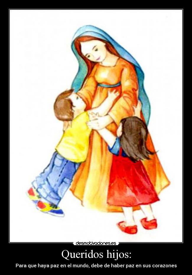 Queridos hijos: - Para que haya paz en el mundo, debe de haber paz en sus corazones